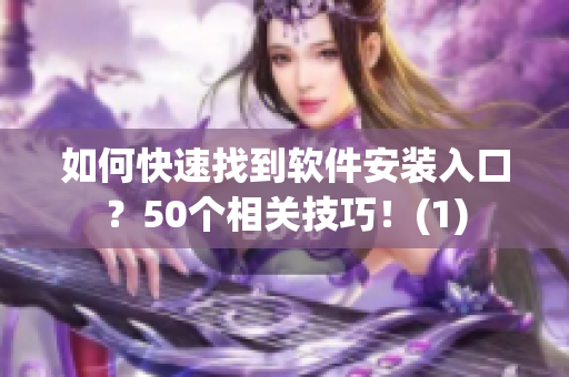 如何快速找到软件安装入口？50个相关技巧！(1)