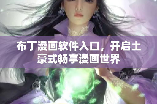 布丁漫画软件入口，开启土豪式畅享漫画世界
