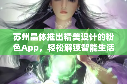 苏州晶体推出精美设计的粉色App，轻松解锁智能生活！