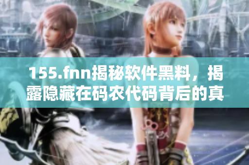 155.fnn揭秘软件黑料，揭露隐藏在码农代码背后的真相