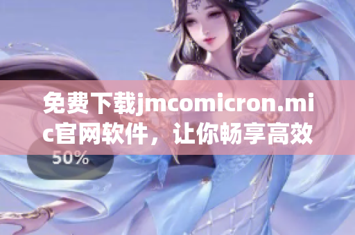 免费下载jmcomicron.mic官网软件，让你畅享高效工作！