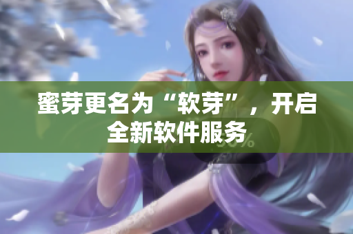 蜜芽更名为“软芽”，开启全新软件服务
