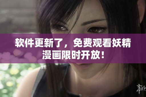 软件更新了，免费观看妖精漫画限时开放！