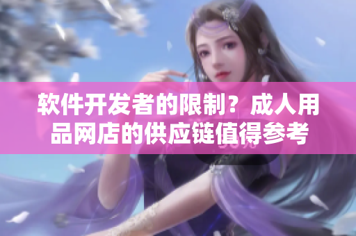 软件开发者的限制？成人用品网店的供应链值得参考