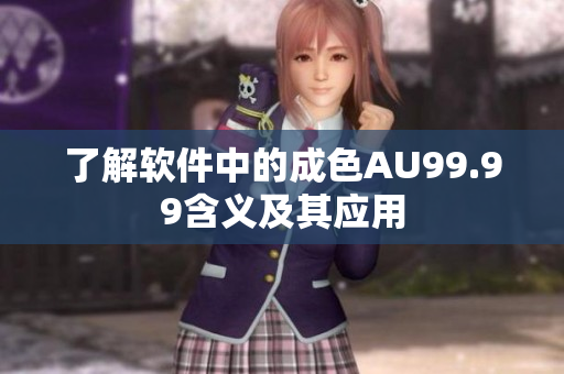 了解软件中的成色AU99.99含义及其应用
