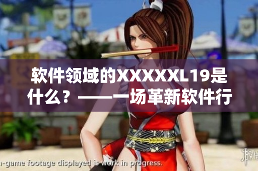软件领域的XXXXXL19是什么？——一场革新软件行业的变革