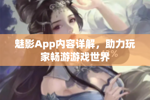 魅影App内容详解，助力玩家畅游游戏世界