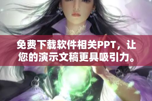 免费下载软件相关PPT，让您的演示文稿更具吸引力。