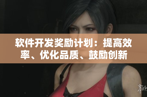 软件开发奖励计划：提高效率、优化品质、鼓励创新