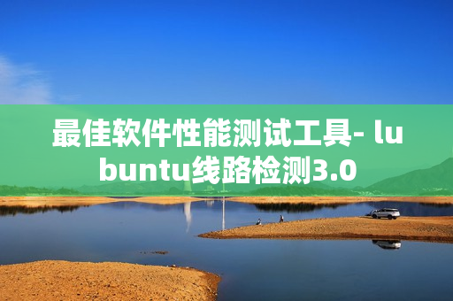 最佳软件性能测试工具- lubuntu线路检测3.0