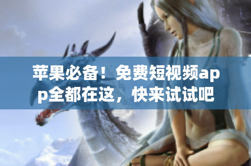 苹果必备！免费短视频app全都在这，快来试试吧