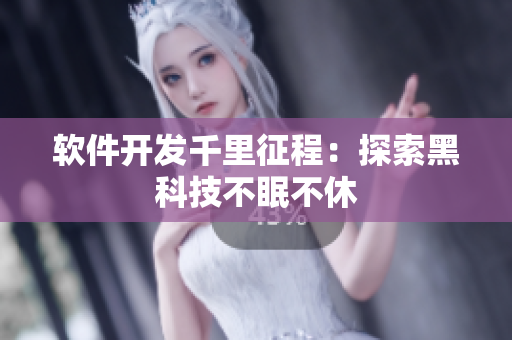 软件开发千里征程：探索黑科技不眠不休