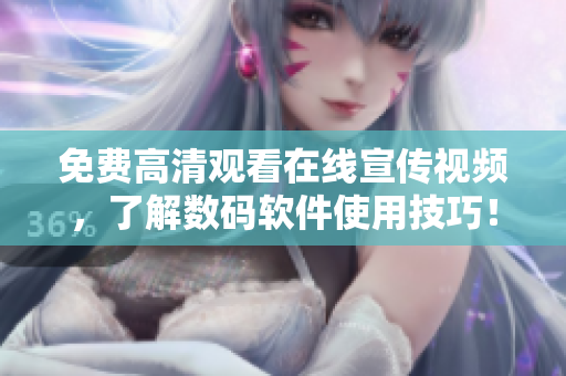 免费高清观看在线宣传视频，了解数码软件使用技巧！