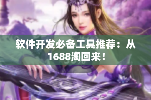 软件开发必备工具推荐：从1688淘回来！