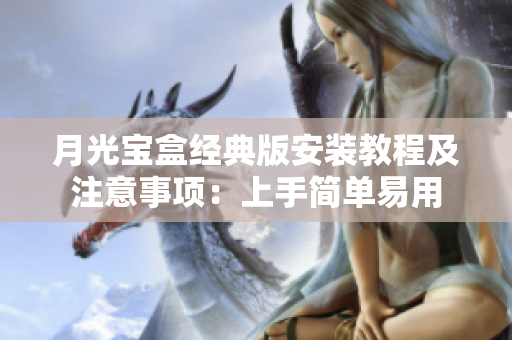 月光宝盒经典版安装教程及注意事项：上手简单易用