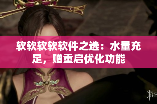 软软软软软件之选：水量充足，赠重启优化功能