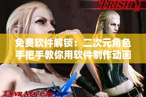 免费软件解锁：二次元角色手把手教你用软件制作动画