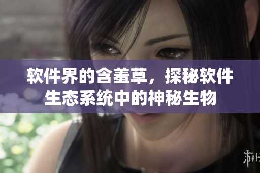 软件界的含羞草，探秘软件生态系统中的神秘生物