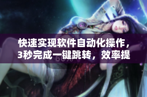 快速实现软件自动化操作，3秒完成一键跳转，效率提升91km
