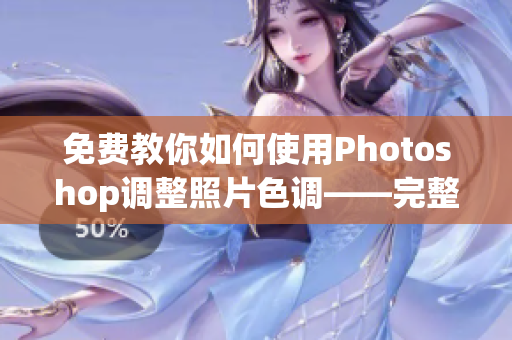 免费教你如何使用Photoshop调整照片色调——完整指南