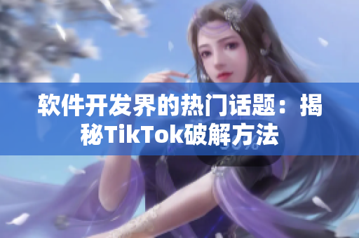 软件开发界的热门话题：揭秘TikTok破解方法