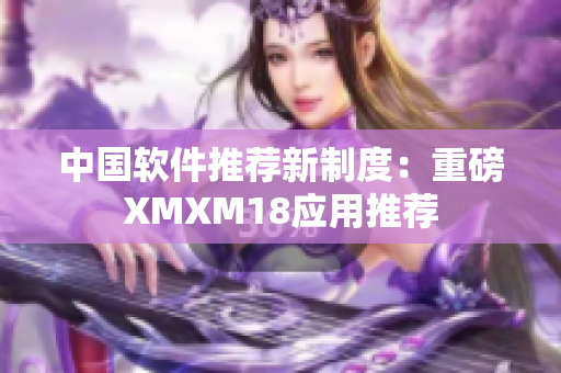 中国软件推荐新制度：重磅XMXM18应用推荐