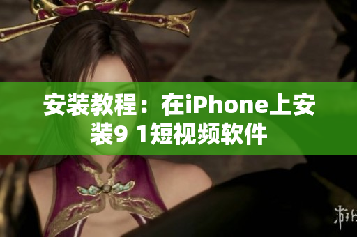 安装教程：在iPhone上安装9 1短视频软件