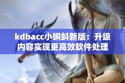 kdbacc小蝌蚪新版：升级内容实现更高效软件处理