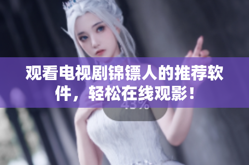 观看电视剧锦镖人的推荐软件，轻松在线观影！