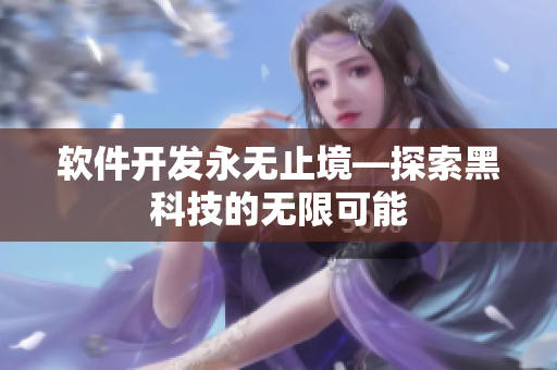 软件开发永无止境—探索黑科技的无限可能