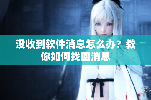 没收到软件消息怎么办？教你如何找回消息