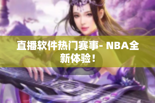 直播软件热门赛事- NBA全新体验！