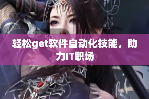 轻松get软件自动化技能，助力IT职场