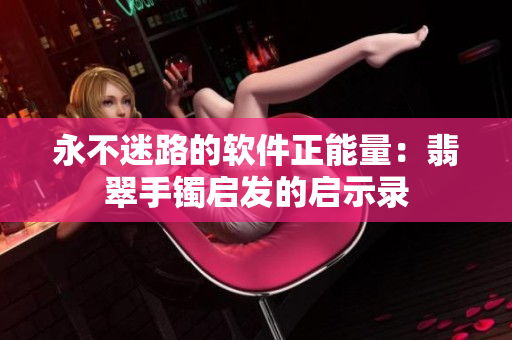 永不迷路的软件正能量：翡翠手镯启发的启示录