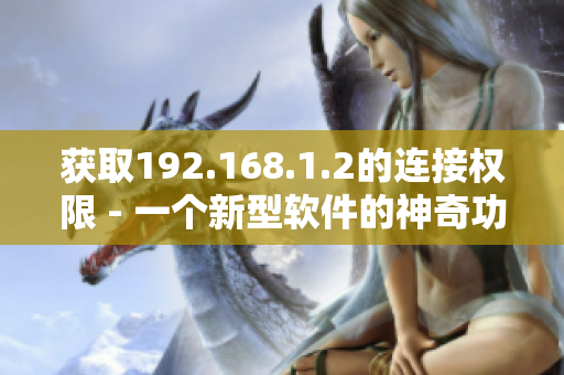获取192.168.1.2的连接权限 - 一个新型软件的神奇功能