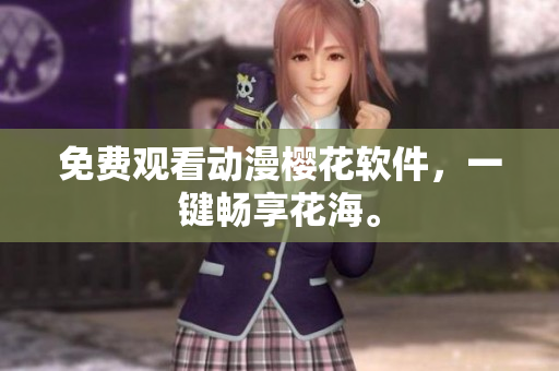 免费观看动漫樱花软件，一键畅享花海。