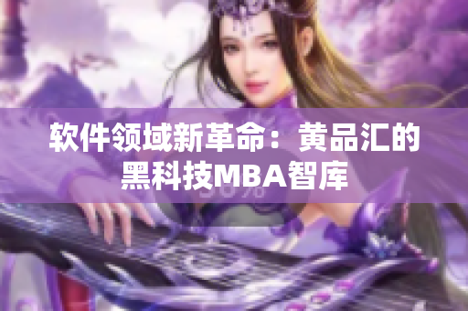 软件领域新革命：黄品汇的黑科技MBA智库