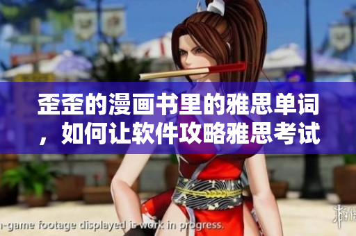 歪歪的漫画书里的雅思单词，如何让软件攻略雅思考试