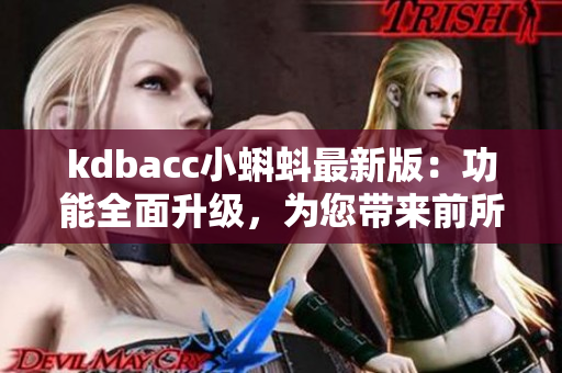 kdbacc小蝌蚪最新版：功能全面升级，为您带来前所未有的使用体验