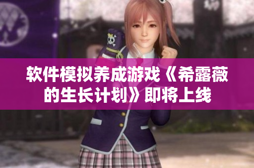 软件模拟养成游戏《希露薇的生长计划》即将上线
