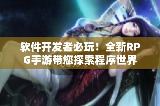 软件开发者必玩！全新RPG手游带您探索程序世界