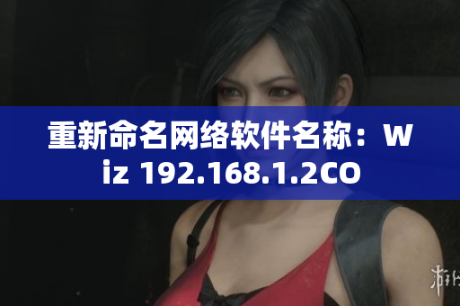 重新命名网络软件名称：Wiz 192.168.1.2CO