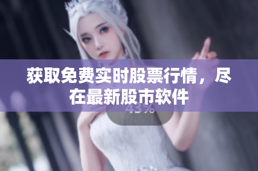 获取免费实时股票行情，尽在最新股市软件