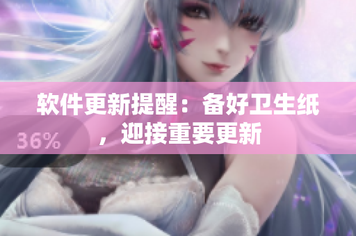 软件更新提醒：备好卫生纸，迎接重要更新