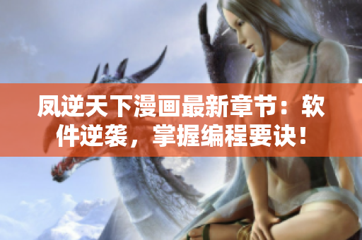 凤逆天下漫画最新章节：软件逆袭，掌握编程要诀！