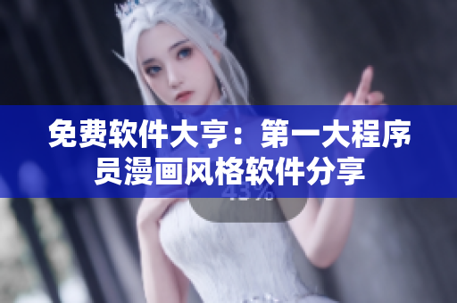 免费软件大亨：第一大程序员漫画风格软件分享