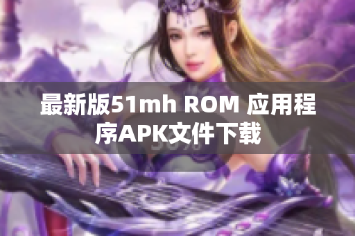 最新版51mh ROM 应用程序APK文件下载