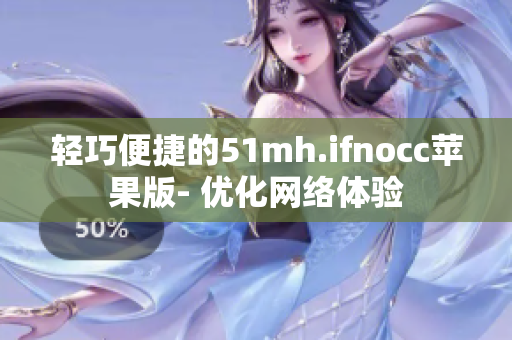 轻巧便捷的51mh.ifnocc苹果版- 优化网络体验