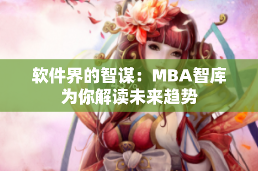 软件界的智谋：MBA智库为你解读未来趋势