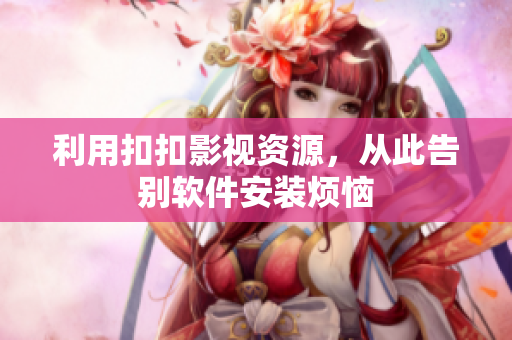 利用扣扣影视资源，从此告别软件安装烦恼